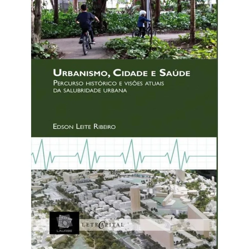 URBANISMO, CIDADE E SAÚDE PERCURSO HISTÓRICO E VISÕES ATUAIS DA SALUBRIDADE URBANA