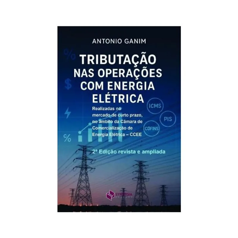 TRIBUTAÇÃO NAS OPERAÇÕES COM ENERGIA ELÉTRICA: 2ª EDIÇÃO REVISTA E AMPLIADA