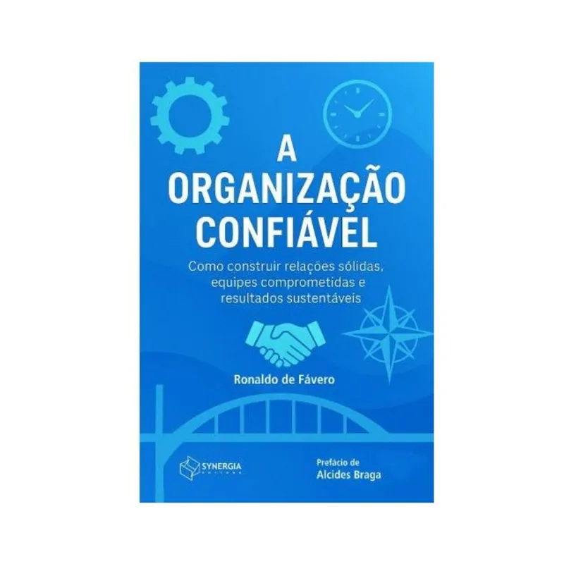 A ORGANIZAÇÃO CONFIÁVEL: COMO CONSTRUIR RELAÇÕES SÓLIDAS, EQUIPES COMPROMETIDAS E RESULTADOS SUSTENT