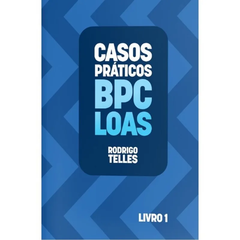 CASOS PRÁTICOS DE BPC LOAS - 2024 - VOL. 1