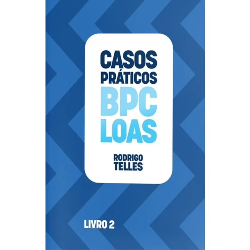 CASOS PRÁTICOS DE BPC LOAS - 2025 - VOL. 2