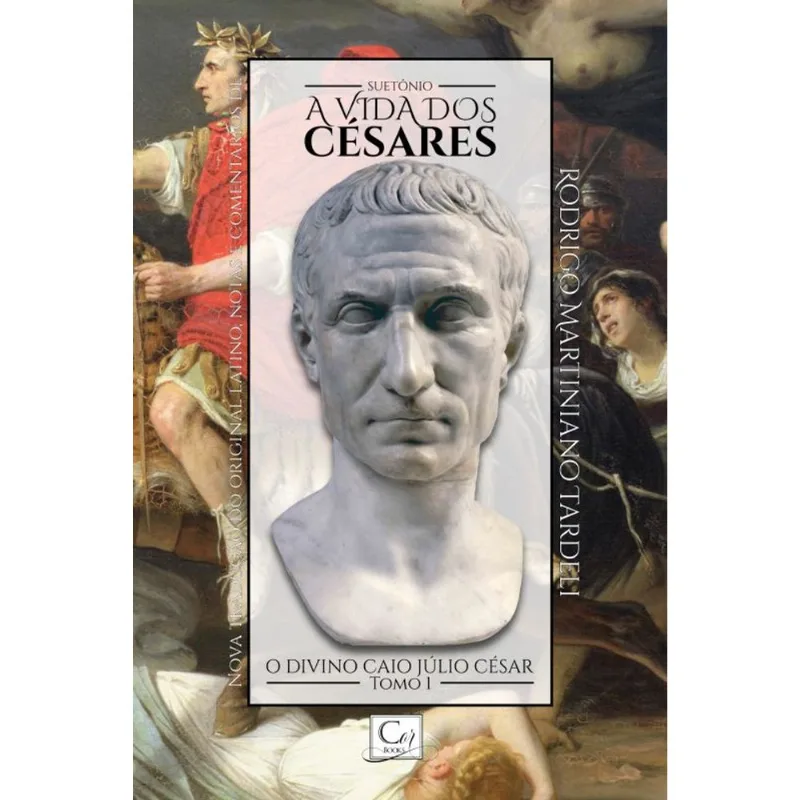 A VIDA DOS CÉSARES - O DIVINO CAIO JÚLIO CÉSAR - TOMO I