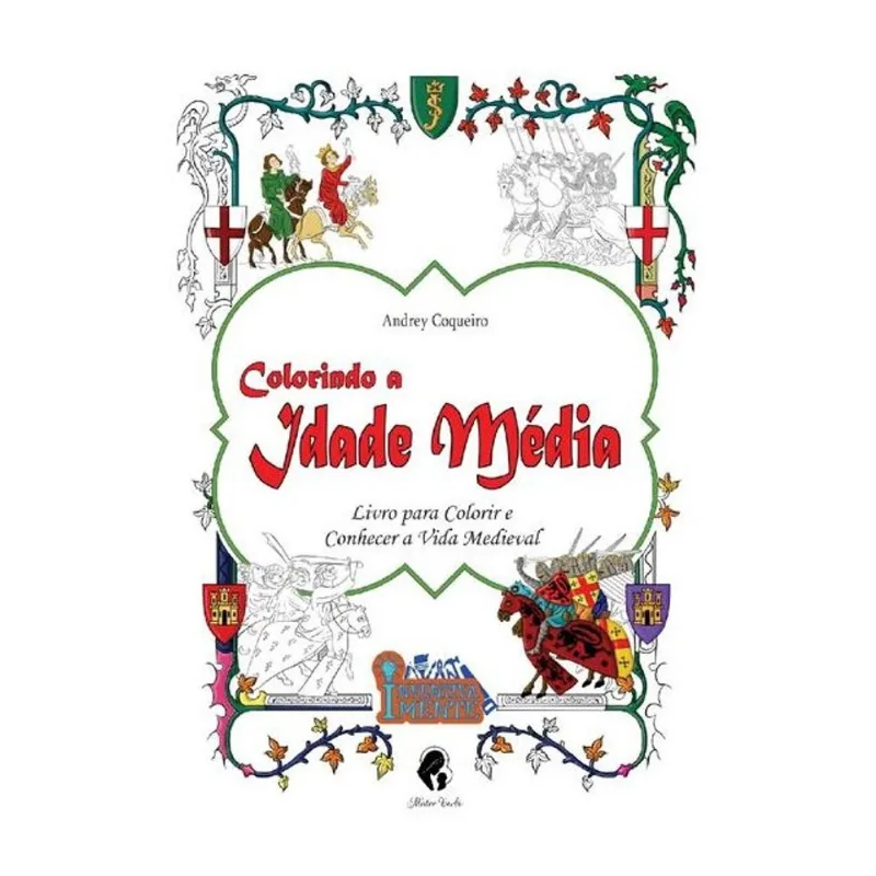 COLORINDO A IDADE MÉDIA - LIVRO PARA COLORIR E CONHECER A VIDA MEDIEVAL
