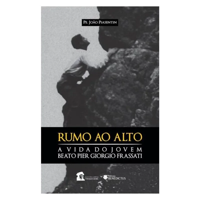 RUMO AO ALTO. A VIDA DO BEATO PIER GIORGIO FRASSATI