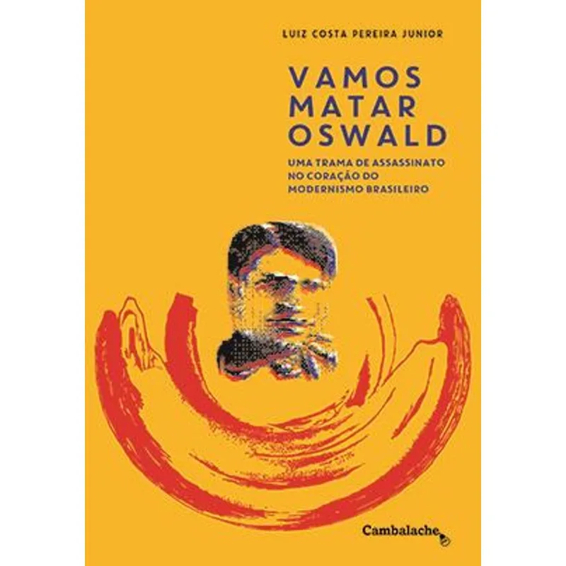Vamos Matar Oswald - Uma Trama de Assassinato no Coração do Modernismo Brasileiro