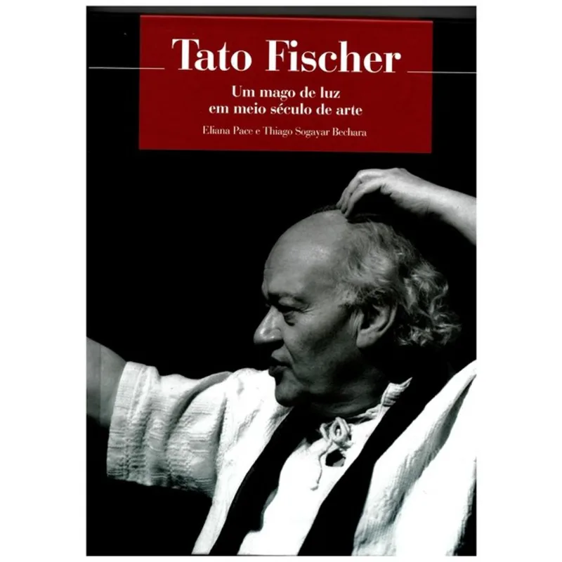 TATO FISCHER - UM MAGO DE LUZ EM MEIO SÉCULO DE ARTE