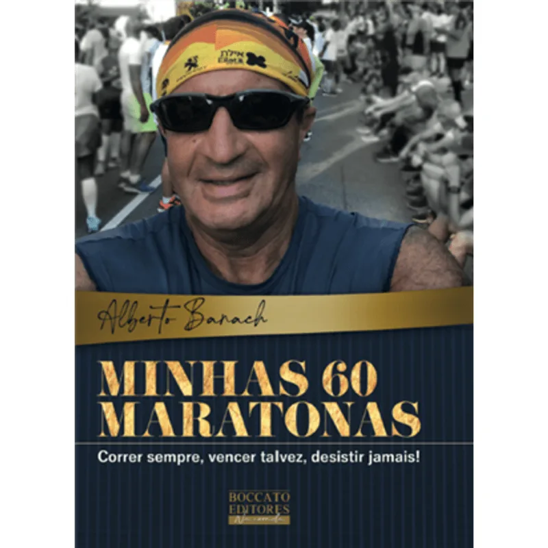 Minhas 60 Maratonas -Correr Sempre, Vencer Talvez, Desistir Jamais