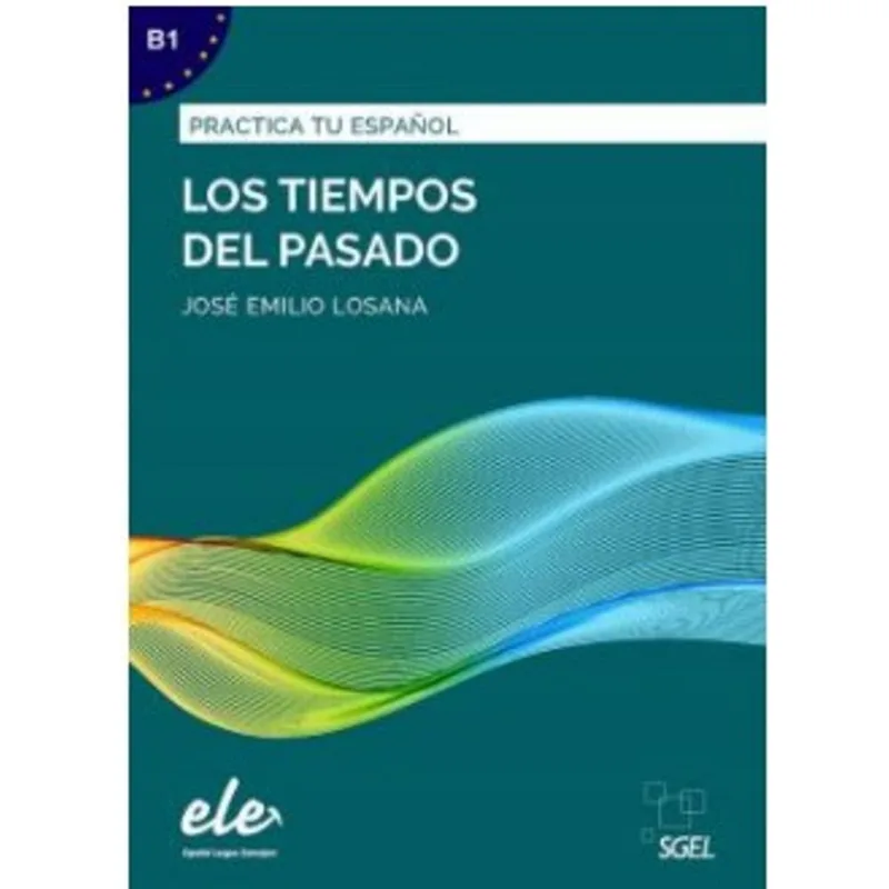 PRACTICA TU ESPAÑOL - NUEVA EDICIÓN - LOS TIEMPOS DEL PASADO- B1