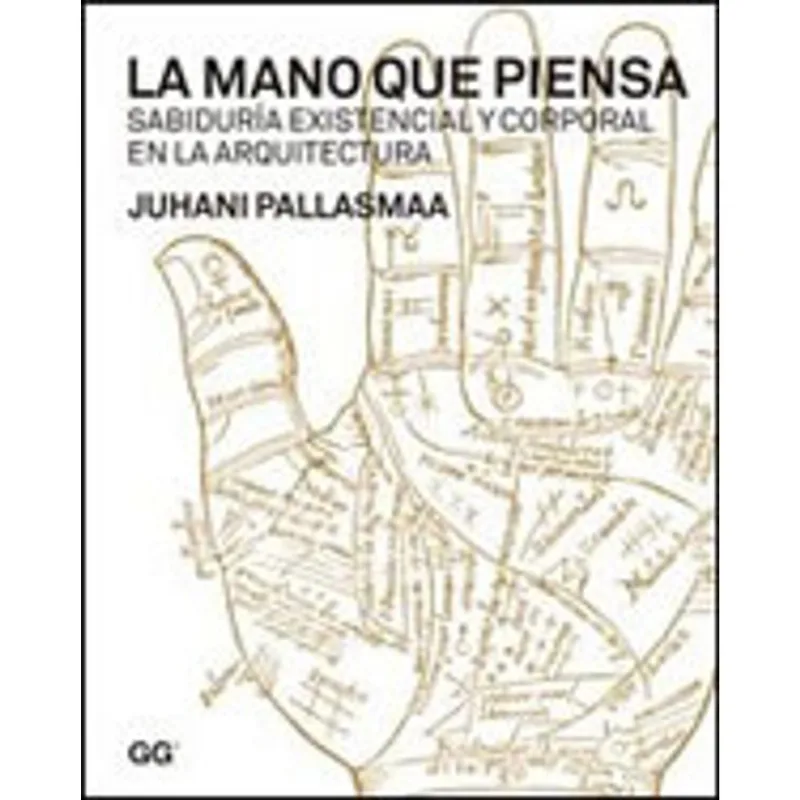 MANO QUE PIENSA - SABIDURIA EXISTENCIAL Y CORPORAL EN LA ARQUITECTURA