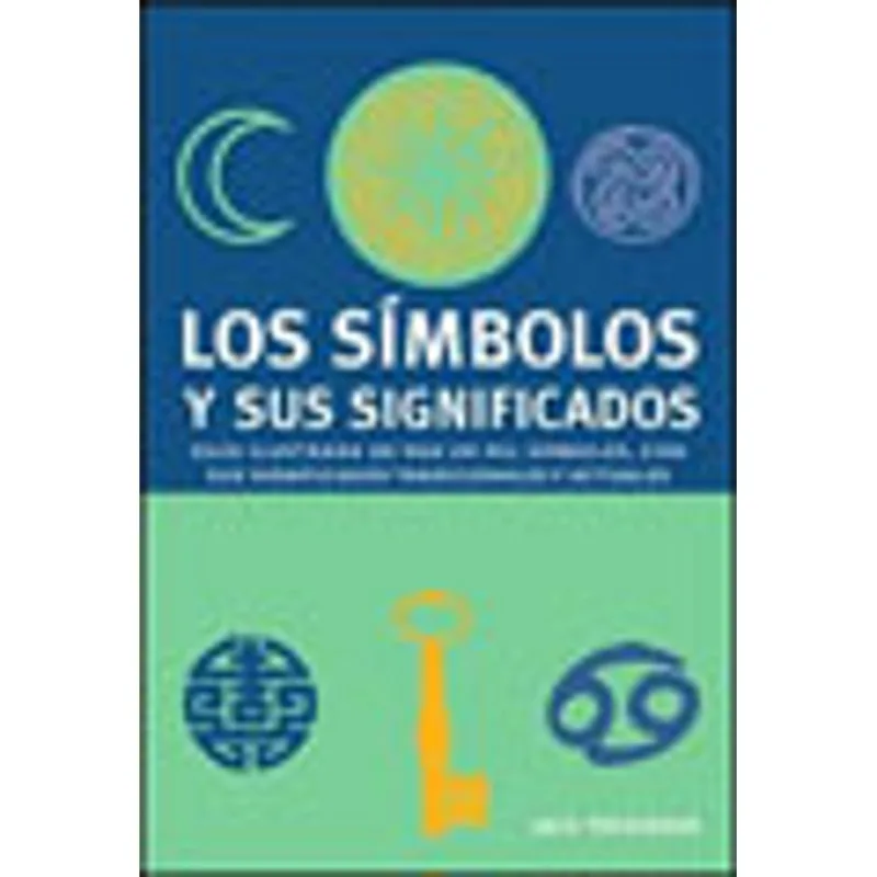 SIMBOLOS Y SUS SIGNIFICADOS, LOS - GUIA ILUSTRADA DE MAS DE MIL SIMBOLOS, CON SUS SIGNIFICADOS