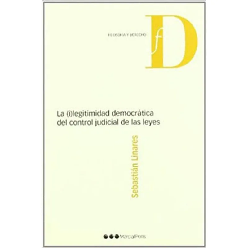 LA (I)LEGITIMIDAD DEMOCRÁTICA DEL CONTROL JUDUCIAL DE LAS LEYES