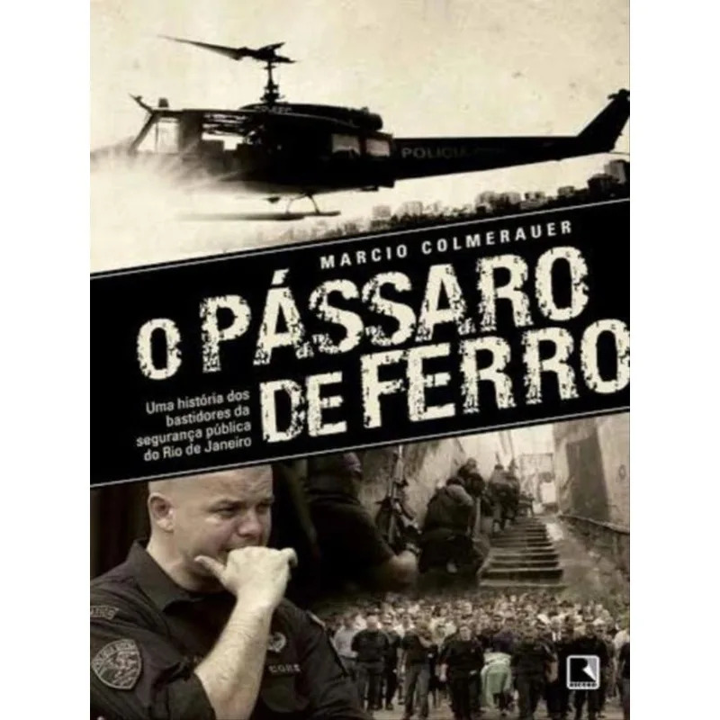 O PÁSSARO DE FERRO: UMA HISTÓRIA DOS BASTIDORES DA SEGURANÇA PÚBLICA DO RIO DE JANEIRO