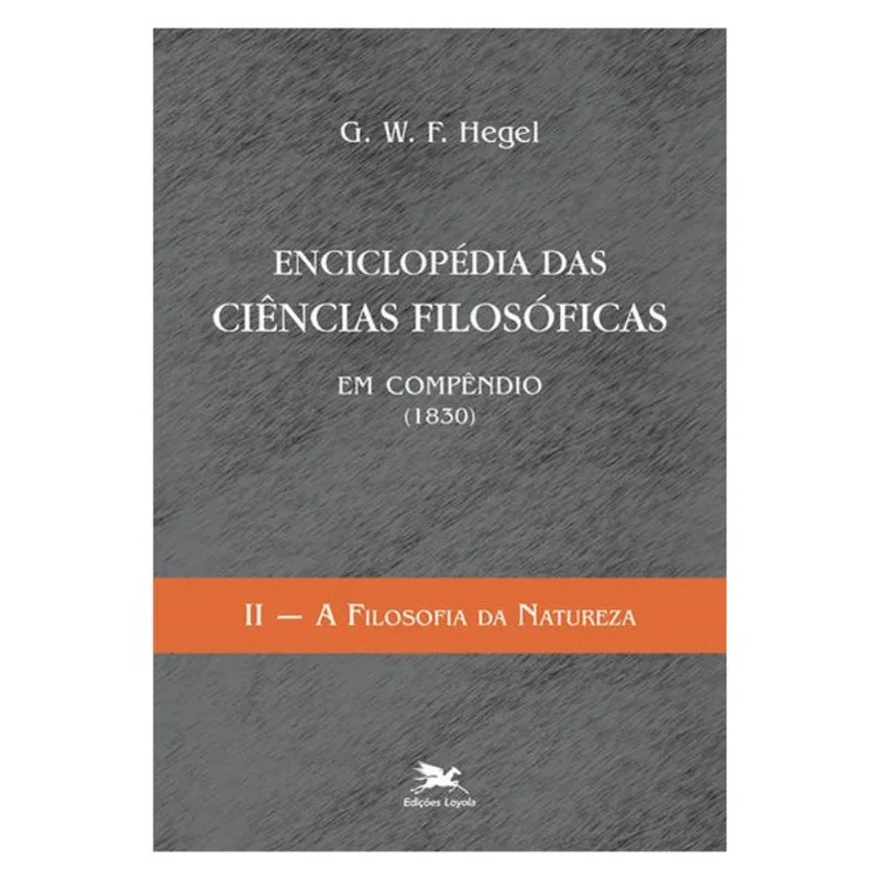 ENCICLOPÉDIA DAS CIÊNCIAS FILOSÓFICAS EM COMPÊNDIO (1830) - VOL. II - VOL. 2