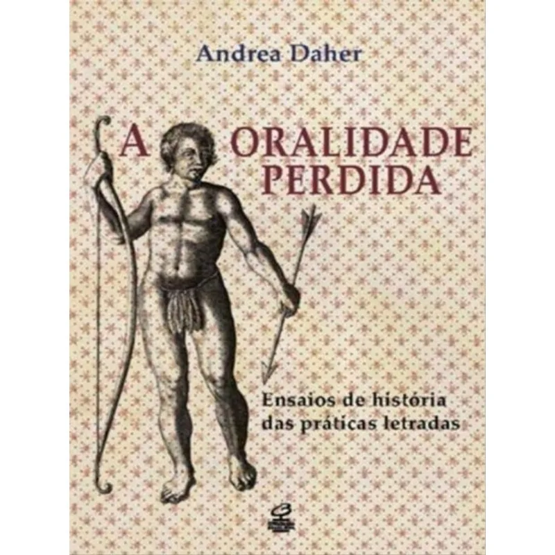 A ORALIDADE PERDIDA: ENSAIOS DE HISTÓRIA DAS PRÁTICAS LETRADAS