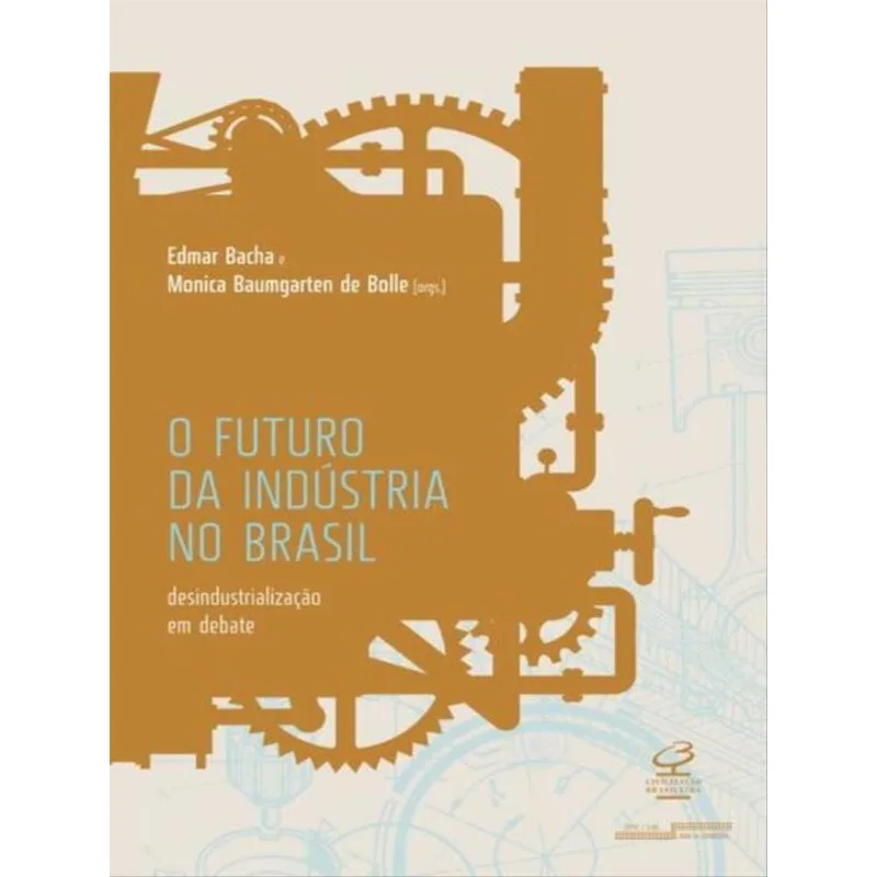 O FUTURO DA INDÚSTRIA NO BRASIL: DESINDUSTRIALIZAÇÃO EM DEBATE