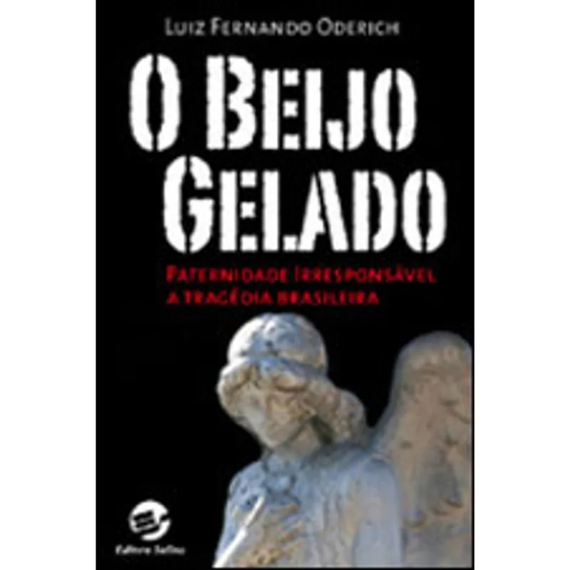 BEIJO GELADO, O - A PATERNIDADE IRRESPONSAVEL, A TRAGEDIA BRASILEIRA