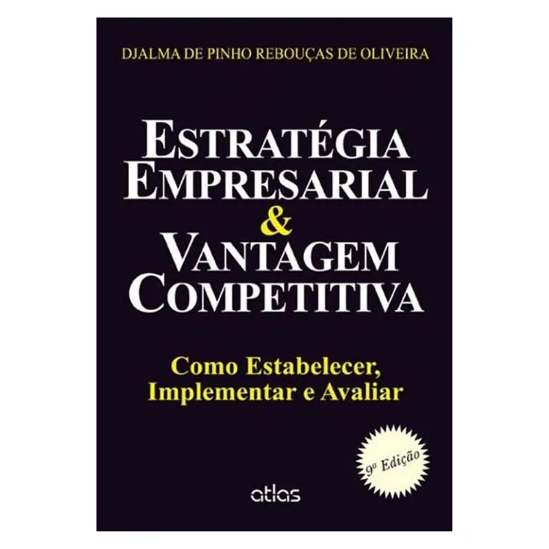 ESTRATÉGIA EMPRESARIAL & VANTAGEM COMPETITIVA: COMO ESTABELECER, IMPLEMENTAR E AVALIAR