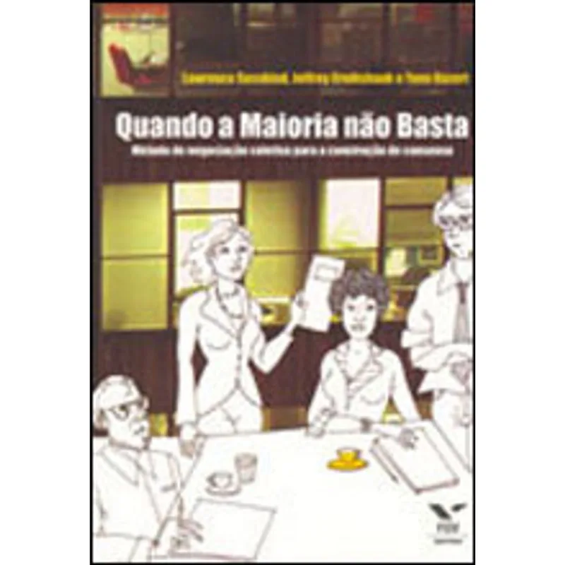 QUANDO A MAIORIA NAO BASTA - METODO DE NEGOCIAÇAO COLETIVA PARA A CONSTRUÇAO DE CONSENSO