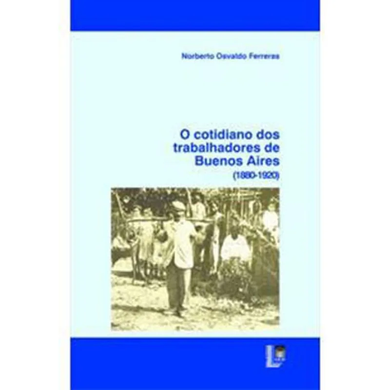 COTIDIANO DOS TRABALHADORES DE BUENOS AIRES, O (1880-1920)