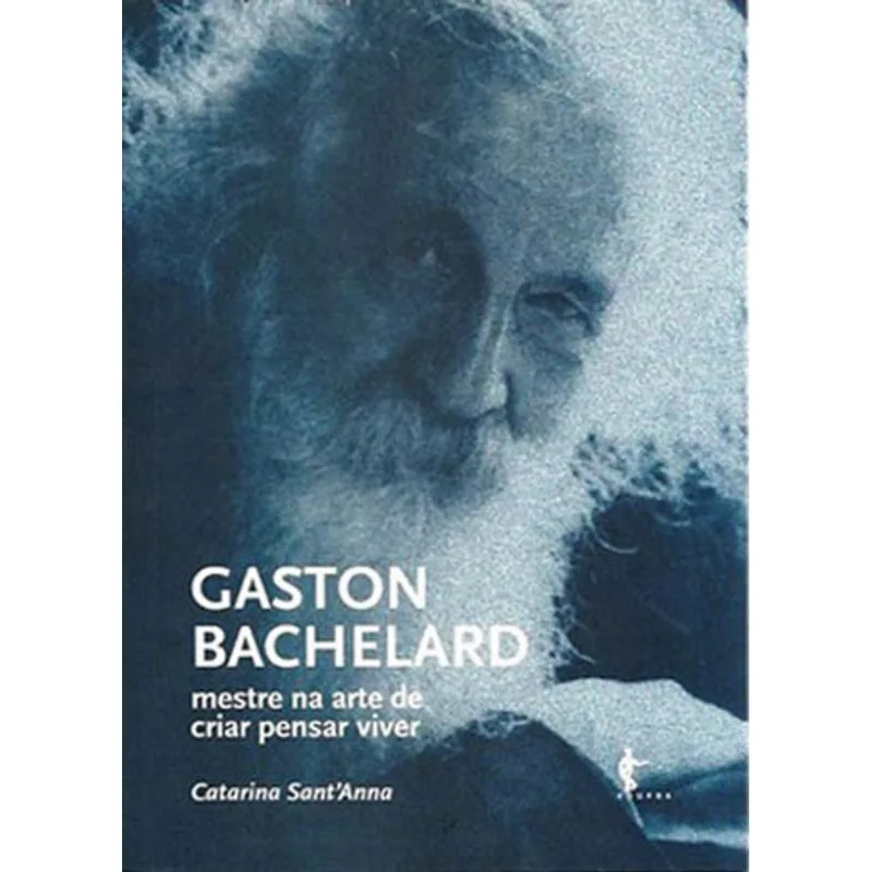 GASTON BACHELARD - MESTRE NA ARTE DE CRIAR PENSAR VIVER