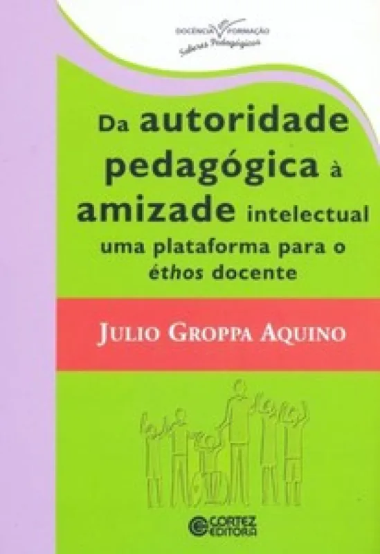 Da autoridade pedagógica à amizade intelectual uma plataforma para éthos docente - CORTEZ EDITORA - Livros