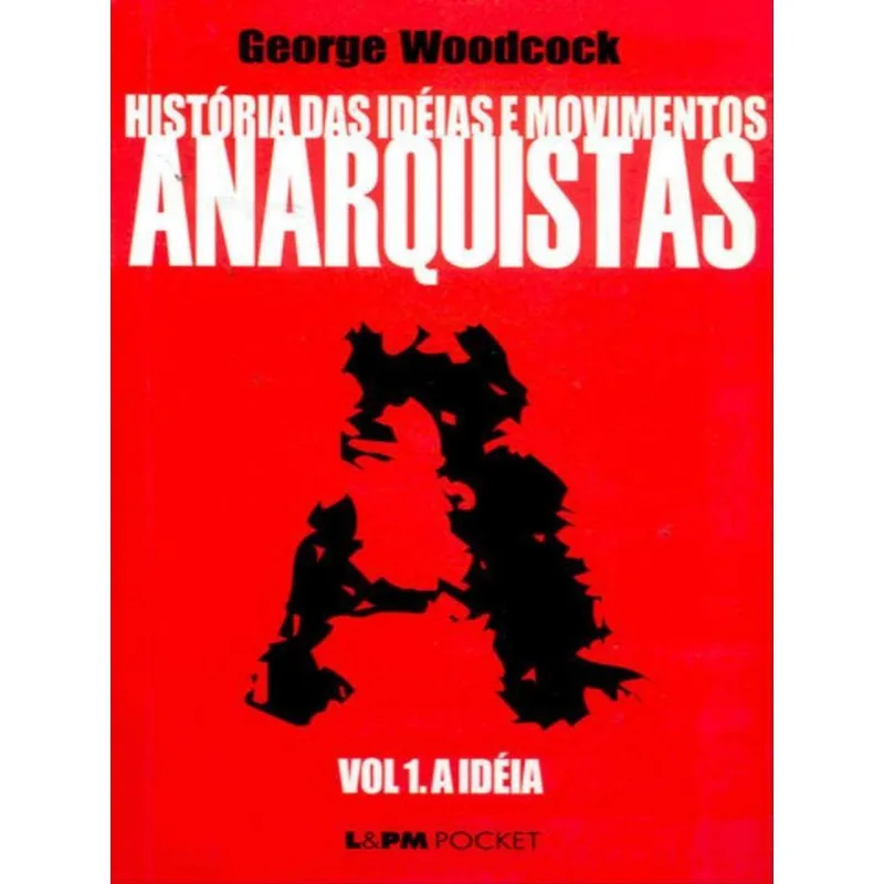 HISTÓRIA DAS IDEIAS E MOVIMENTOS ANARQUISTAS - VOL. I - A IDEIA - VOL. 273
