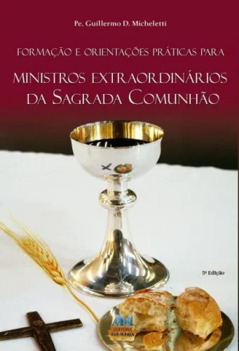 Formacao E Orientacoes Praticas Para Ministros Da Sagrada Comunhao 110g Editora Ave Maria - EDITORA AVE MARIA - Livros