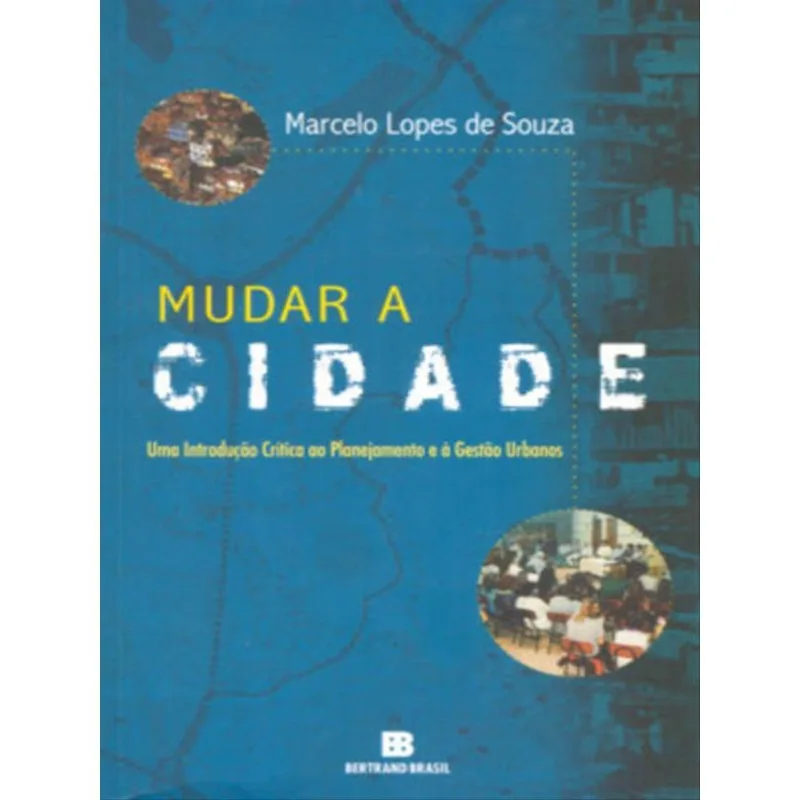 MUDAR A CIDADE: UMA INTRODUÇÃO CRÍTICA AO PLANEJAMENTO E À GESTÃO URBANOS