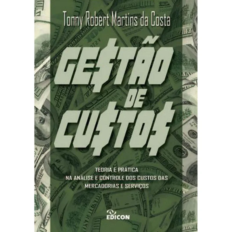 GESTAO DE CUSTOS - TEORIA E PRATICA NA ANALISE E CONTROLE DOS CUSTOS DAS MERCADORIAS E SERVIÇOS