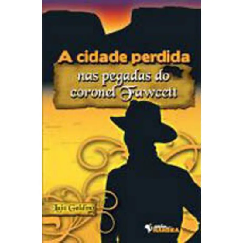 CIDADE PERDIDA, A - NAS PEGADAS DO CORONEL FAWCETT