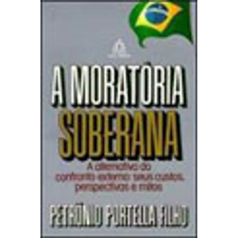 MORATORIA SOBERANA, A - A ALTERNATIVA DO CONFRONTO EXTERNO - SEUS CUSTOS, PERSPECTVAS E MITOS