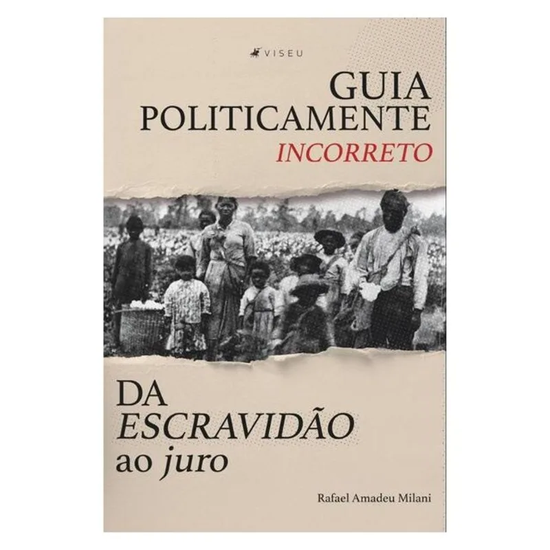 GUIA POLITICAMENTE INCORRETO DA ESCRAVIDÃO AO JURO