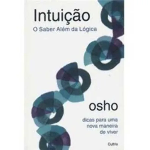Intuicao O Saber Alem Da Logica Osho - EDITORA CULTRIX - Livros