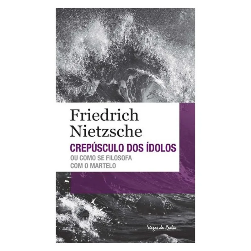 CREPÚSCULO DOS ÍDOLOS OU COMO SE FILOSOFA COM O MARTELO - ED. BOLSO