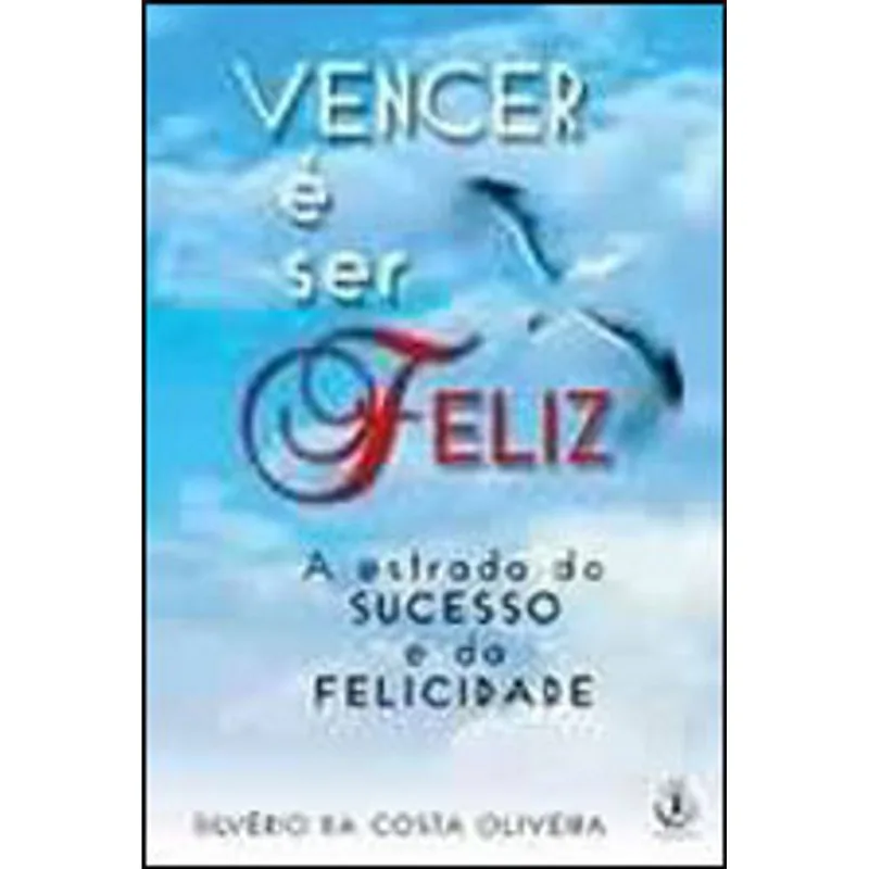 VENCER E SER FELIZ - A ESTRADA DO SUCESSO E DA FELICIDADE