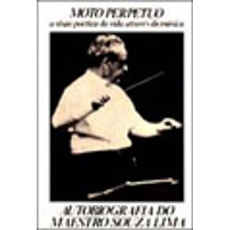 MOTO PERPETUO - AUTOBIOGRAFIA DO MAESTRO SOUZA LIMA