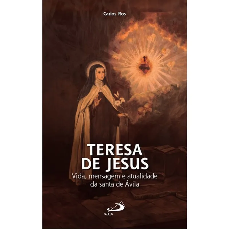 TERESA DE JESUS - VIDA, MENSAGEM E ATUALIDADE DA SANTA DE ÁVILA - VOL. 1