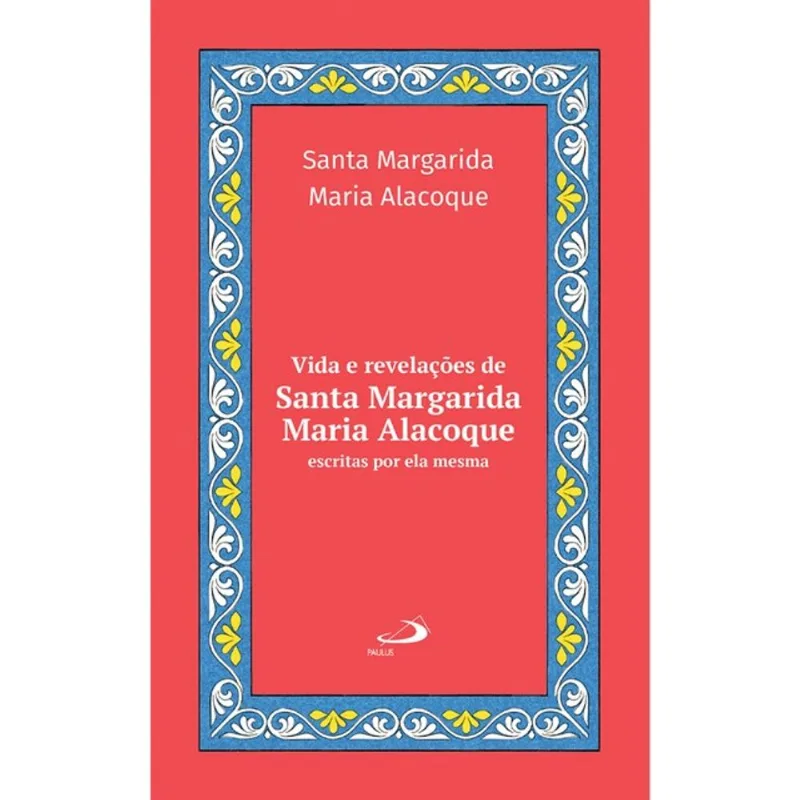 VIDA E REVELAÇÕES DE SANTA MARGARIDA MARIA ALACOQUE