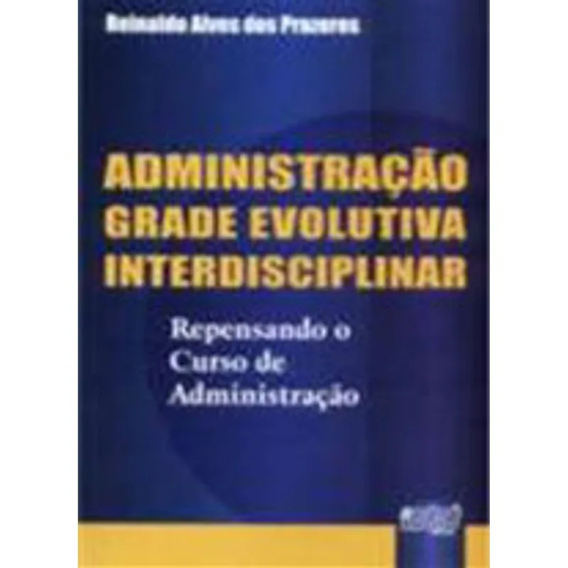 ADMINISTRAÇÃO GRADE EVOLUTIVA INTERDISCIPLINAR - REPENSANDO O CURSO DE ADMINISTRAÇÃO