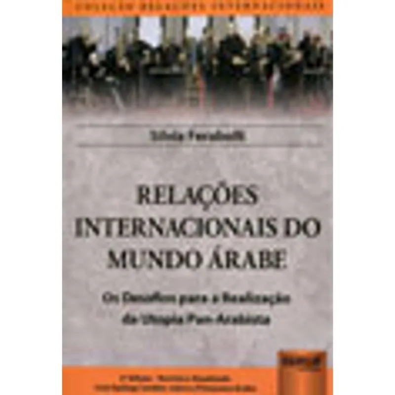 RELAÇÕES INTERNACIONAIS DO MUNDO ÁRABE - OS DESAFIOS PARA A REALIZAÇÃO DA UTOPIA PAN-ARABISTA