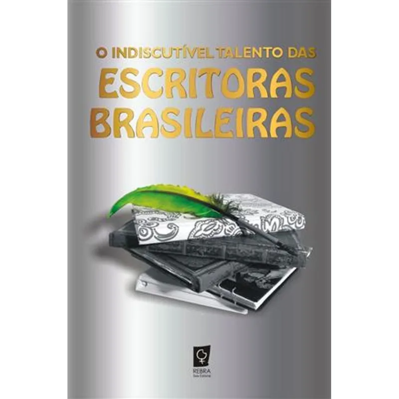 Indiscutivel Talento das Escritoras Brasileiras, o O Indiscutivel Talento das Escritoras Brasileiras