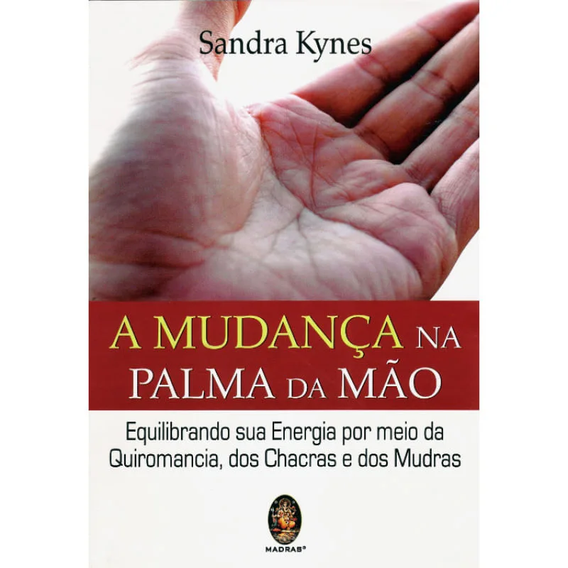 MUDANCA NA PALMA DA MAO, A: EQUILIBRANDO SUA ENERGIA POR MEIO DA QUIROMANCIA, DOS CHACRAS E DOS MUDRAS - EDITORA MADRAS - Livros