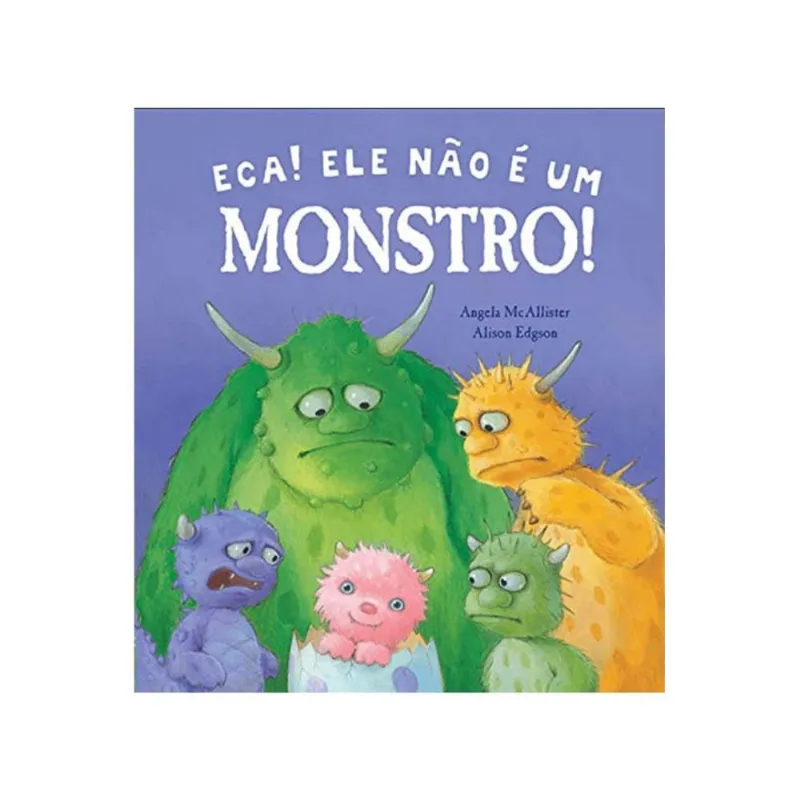 Eca! Ele não é um monstro!