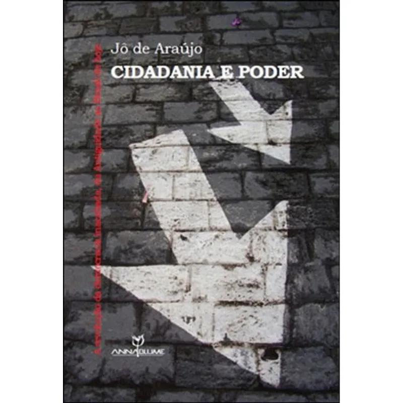 CIDADANIA E PODER - A REVOLUÇAO DA DEMOCRACIA INACABADA, DA ANTIGUIDADE AO BRASIL DE HOJE