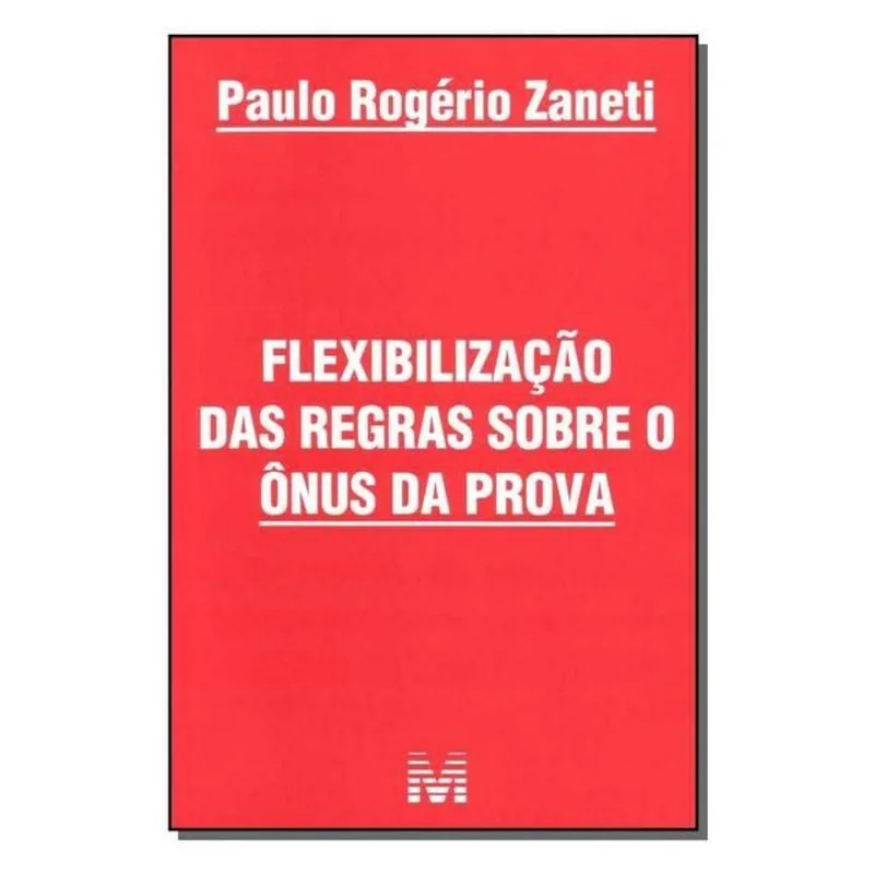 FLEXIBILIZAÇÃO DAS REGRAS SOBRE ÔNUS DA PROVA - 1 ED./2011