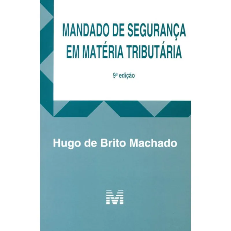 MANDADO DE SEGURANÇA EM MATÉRIA TRIBUTÁRIA - 9 ED./2016