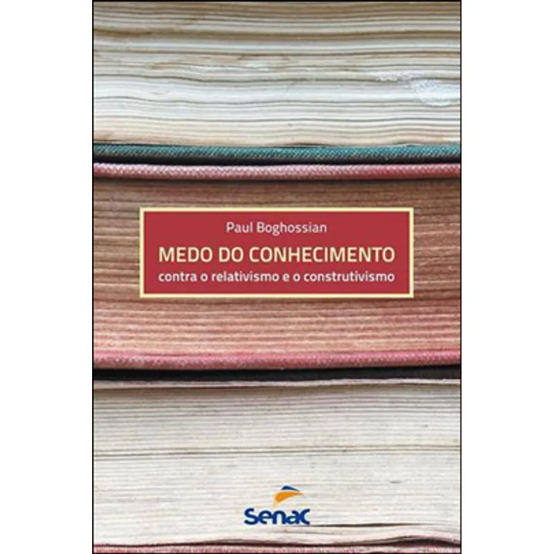 MEDO DO CONHECIMENTO CONTRA O RELATIVISMO E O CONSTRUTIVISMO
