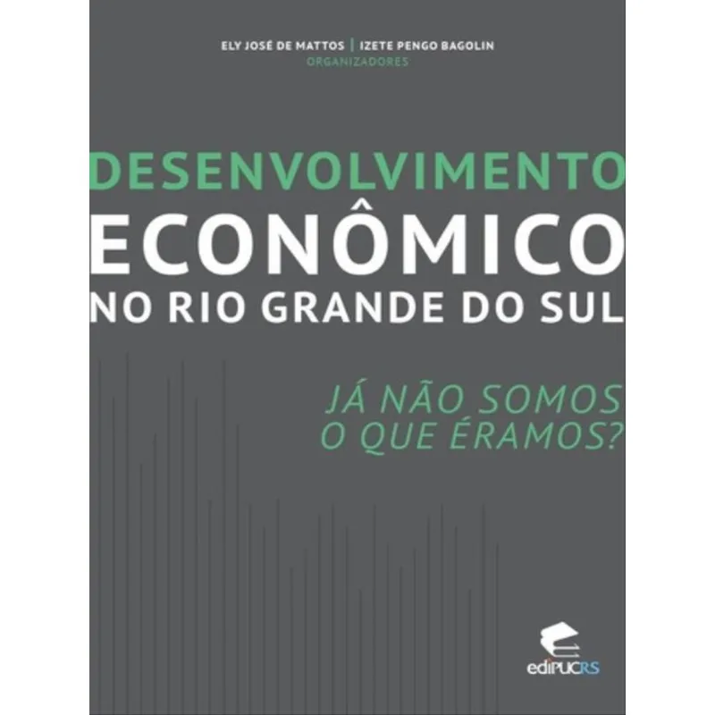 DESENVOLVIMENTO ECONÔMICO NO RIO GRANDE DO SUL - JÁ NÃO SOMOS O QUE ÉRAMOS?