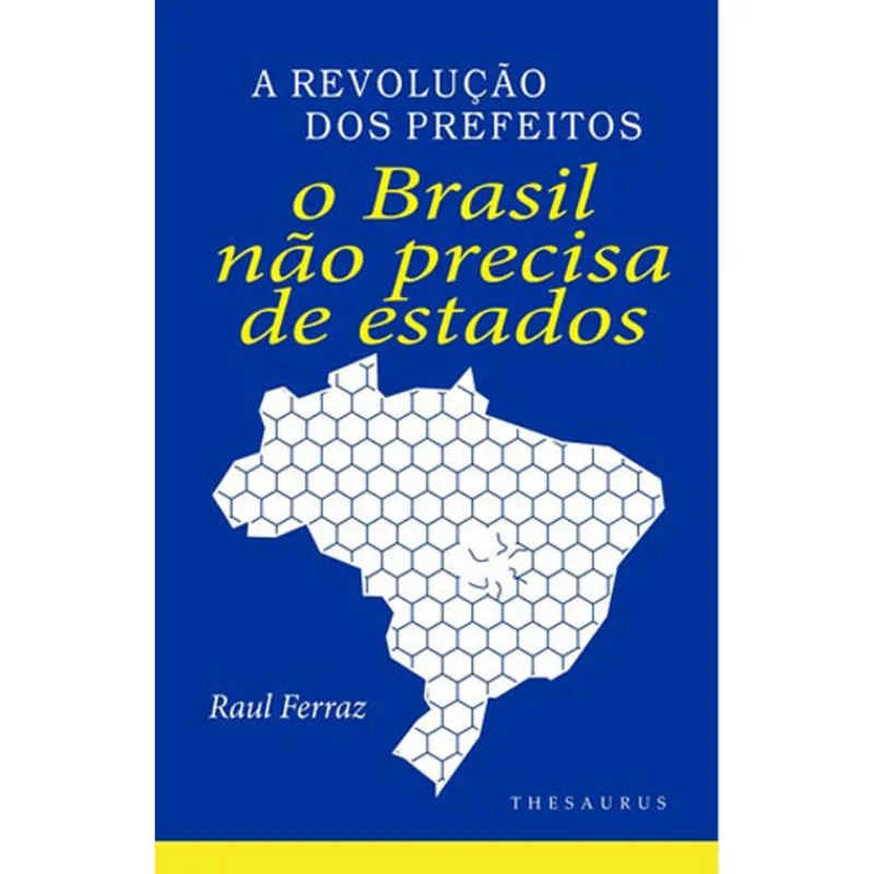 A REVOLUÇÃO DOS PREFEITOS. O BRASIL NÃO PRECISA DE ESTADOS