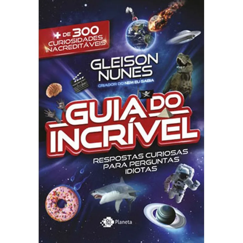 O GUIA DO INCRÍVEL - RESPOSTAS CURIOSAS PARA PERGUNTAS IDIOTAS